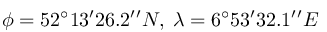 \phi = 52^\circ 13^\prime 26.2{}^\prime{}^\prime N,\; \lambda = 6^\circ 53{}^\prime 32.1{}^\prime{}^\prime E\