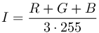  I = \frac{R+G+B}{3\cdot 255}