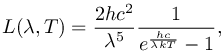 L(%5Clambda%2C%20T)%20%3D%20%5Cfrac%7B2hc%5E2%7D%7B%5Clambda%5E5%7D%5Cfrac%7B1%7D%7Be%5E%7B%5Cfrac%7Bhc%7D%7B%5Clambda%20kT%7D%7D%20-1%7D%2C%0A%5Clabel%7Beq%3Aplanck%7D