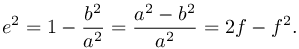 e^2 = 1 - \frac{b^2}{a^2} =  \frac{a^2 - b^2}{a^2} =  2f - f^2.