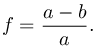 f = \frac{a - b}{a}.