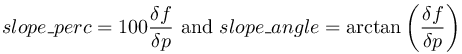 slope%5C_perc%3D100%5Cfrac%7B%5Cdelta%20f%7D%7B%5Cdelta%0Ap%7D%5Cmathrm%7B~and~%7Dslope%5C_angle%3D%5Carctan%20%5Cleft(%5Cfrac%7B%5Cdelta%20f%7D%7B%5Cdelta%0Ap%7D%5Cright)